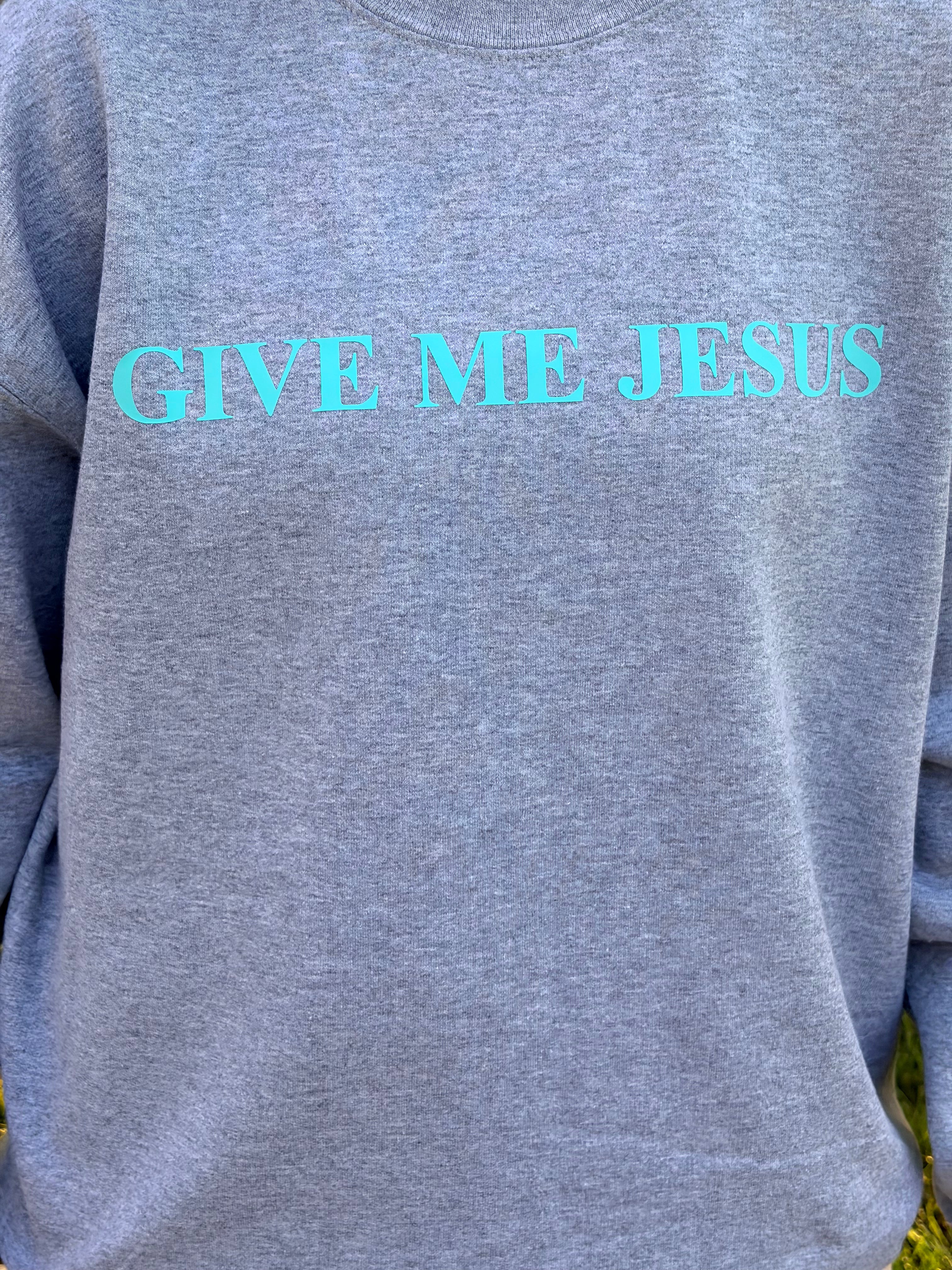 Give Me Jesus Sweatshirt